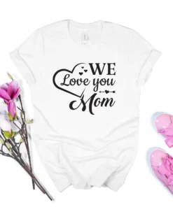 We Love You Mom Mother's Day Tee Shirt