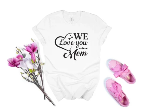 We Love You Mom Mother's Day Tee Shirt