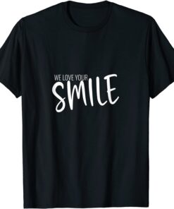 We Love Your Smile Tee Shirt