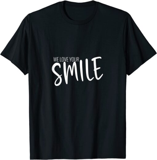 We Love Your Smile Tee Shirt