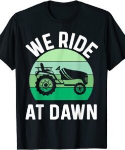 We Ride At Dawn Lawnmower Lawn Mowing Dad Yard Tee Shirt