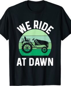 We Ride At Dawn Lawnmower Lawn Mowing Dad Yard Work Tee Shirt