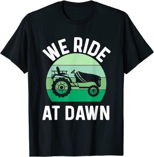 We Ride At Dawn Lawnmower Lawn Mowing Dad Yard Work Tee Shirt