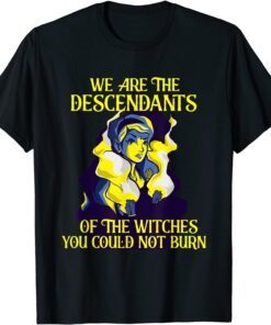 We are descendants of the witches Witch T-Shirt