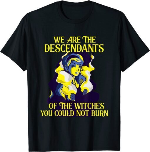 We are descendants of the witches Witch T-Shirt