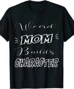 Weird Moms Build Character Funny Mother's Day Tee Shirt