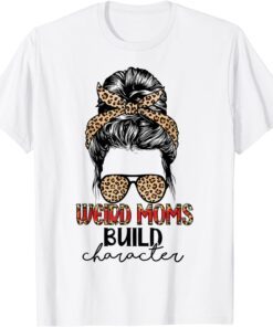 Weird Moms Build Character Leopard Messy Bun Mother's Day Tee Shirt