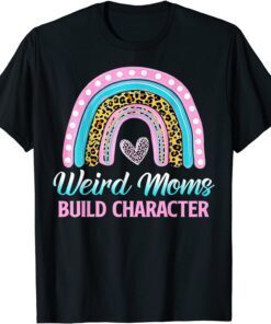 Weird Moms Build Character Leopard Rainbow Mother's Day 2022 Tee Shirt