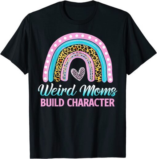 Weird Moms Build Character Leopard Rainbow Mother's Day 2022 Tee Shirt