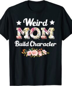 Weird Moms Build Character Mother's Day Cool Mom T-Shirt