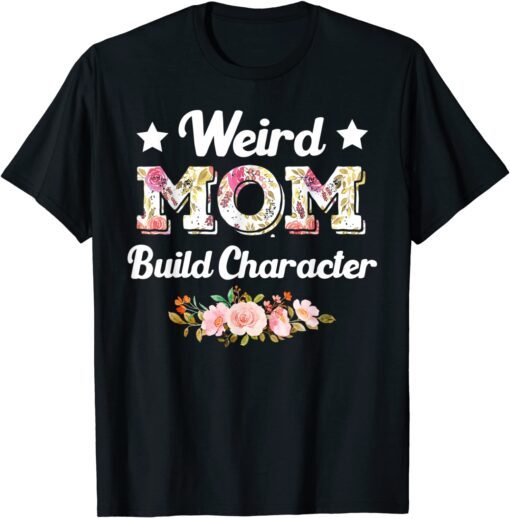 Weird Moms Build Character Mother's Day Cool Mom T-Shirt