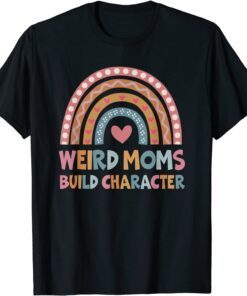 Weird Moms Build Character Rainbow Mom Mother's Day T-Shirt