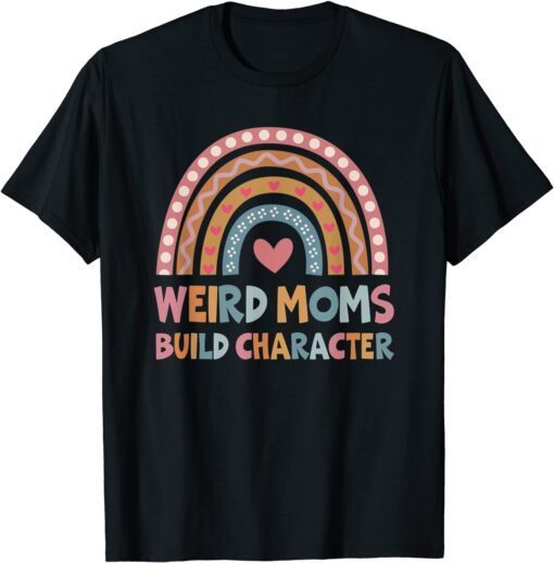 Weird Moms Build Character Rainbow Mom Mother's Day T-Shirt