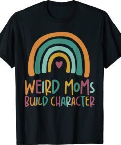 Weird Moms Build Character Rainbow Mother's Day Tee Shirt