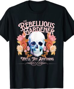 We'll Try Anything Rebellious Gardener Trendy Skull Flowers Tee Shirt