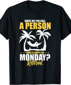 What Do You Call A Person Who's Happy On Monday Retired Tee Shirt