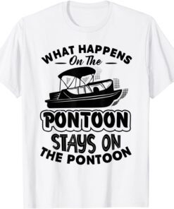 What Happens On The Pontoon Stays On The Pontoon Boat Tee Shirt