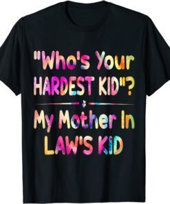 Who’s Your Hardest Kid - My Mother In Law’s Kid tie dye Tee Shirt