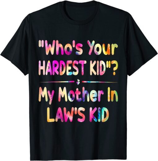 Who’s Your Hardest Kid - My Mother In Law’s Kid tie dye Tee Shirt