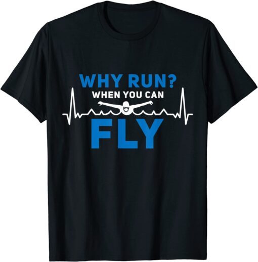 Why Run When you can Fly Swimmer Heartbeat Swim Lover Tee Shirt