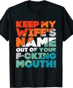 Will Slap Sarcastic Keep My Wife's Name Out Your Mouth Tee Shirt