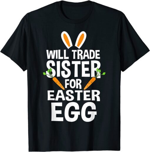 Will Trade Sister For Easter Egg Easter Tee Shirt