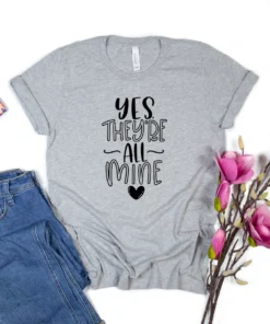 Yes They're All Mine Mother's Day Tee Shirt