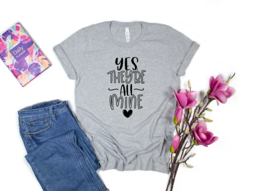 Yes They're All Mine Mother's Day Tee Shirt