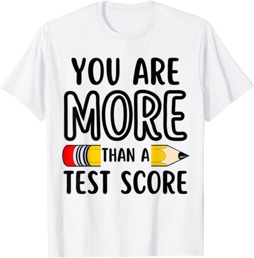 You Are More Than A Test Score Teacher Test Day Tee Shirt