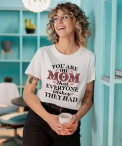 You Are The Mom That Everyone Wishes They Had Mother's Day Shirt