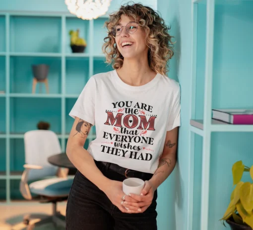 You Are The Mom That Everyone Wishes They Had Mother's Day Shirt