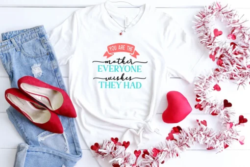 You Are The Mother Everyone Wishes They Had Mother’s Day Tee Shirt