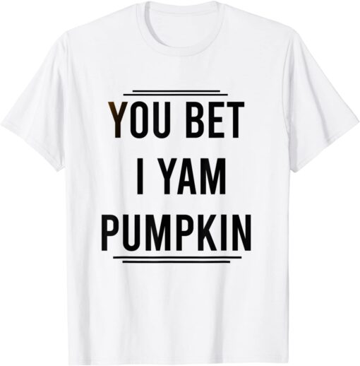 You Bet I Yam Pumpkin Tee Shirt