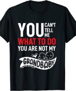 You Can't Tell Me What To Do You are Not My Grandbaby, Baby Tee Shirt
