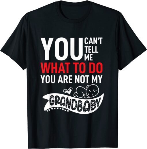 You Can't Tell Me What To Do You are Not My Grandbaby, Baby Tee Shirt