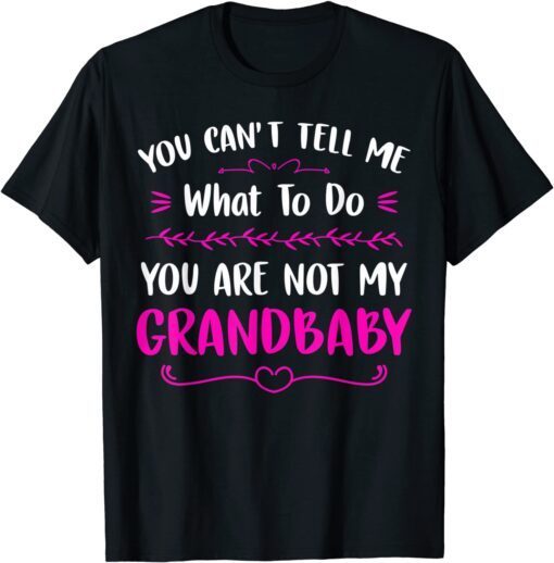 You Can't Tell Me What To Do You are Not My Grandbaby Tee Shirt