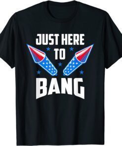 4th Of July 2022 Just Here To Bang Tee Shirt