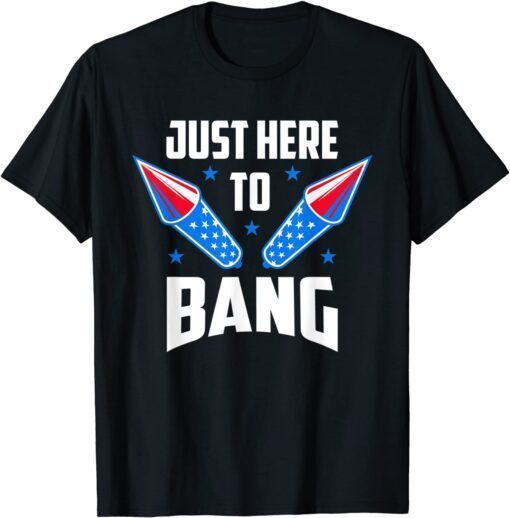 4th Of July 2022 Just Here To Bang Tee Shirt