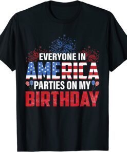 4th Of July BDay Everyone In America Parties On My Birthday Tee Shirt