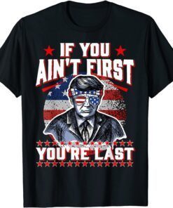 4th Of July Trump Sunglasses, If You Ain't First You're Last Tee Shirt