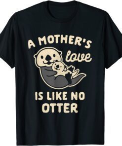 A Mother's Love is Like No Otter Tee Shirt