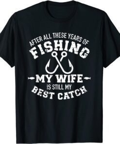 After all these years of fishing my wife still my best catch Tee Shirt