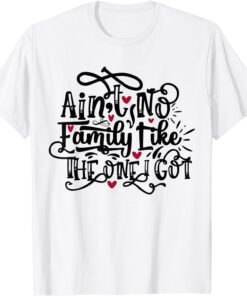 Ain't No Family Like The One I Got Tee Shirt