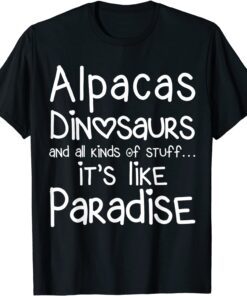 Alpacas Dinosaurs And All Kinds Of Stuff It’s Like Paradise Tee Shirt