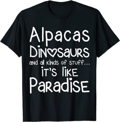 Alpacas Dinosaurs And All Kinds Of Stuff It’s Like Paradise Tee Shirt