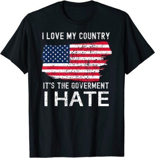 American Flag I Love My Country It's The Government I Hate Tee Shirt