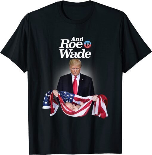 And Roe V Wade, Trump Baby's Lives Matter Tee Shirt