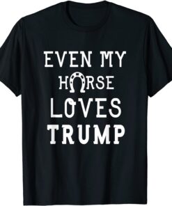 Anti Joe Biden Quote Even My Horse Loves Trump Cool Horse Tee Shirt