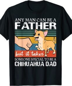 Any man can be a father but special to be a chihuahua dad Tee Shirt