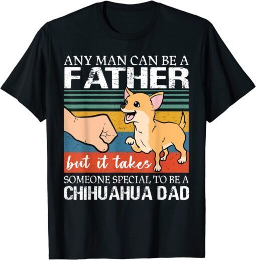 Any man can be a father but special to be a chihuahua dad Tee Shirt